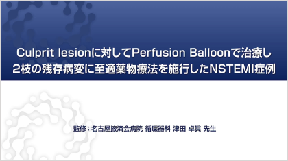 ハイリスク症例を考える Culprit lesionに対してPerfusion Balloonで治療し2枝の残存病変に至適薬物療法を施行したNSTEMI症例