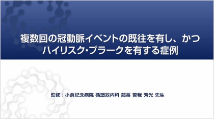 ハイリスク症例を考える 複数回の冠動脈イベントの既往を有し、かつハイリスク・プラークを有する症例